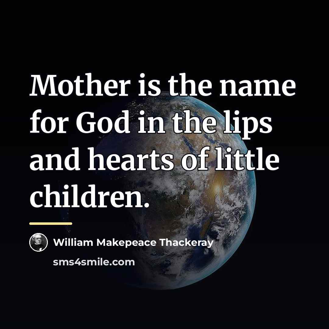 “Mother is the name for God in the lips and…” quote by William Makepeace Thackeray