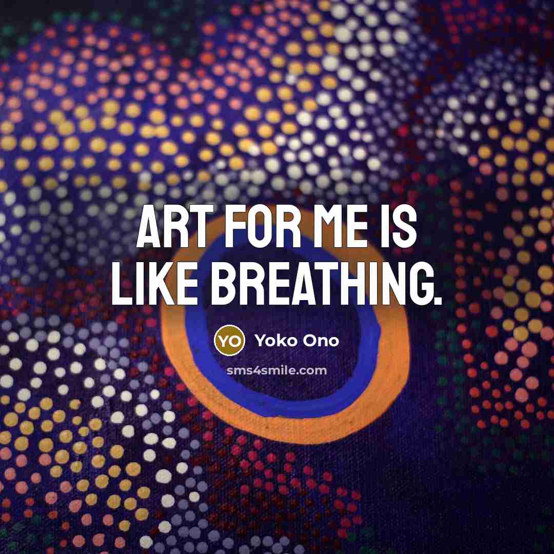 “Art for me is like breathing.…” quote by Yoko Ono