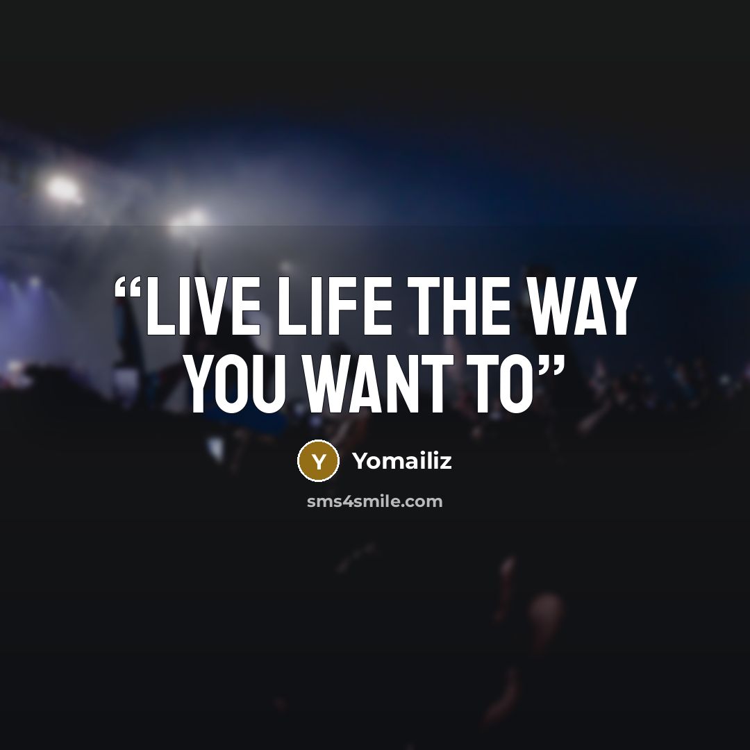 “Live Life The Way You Want To” quote by Yomailiz