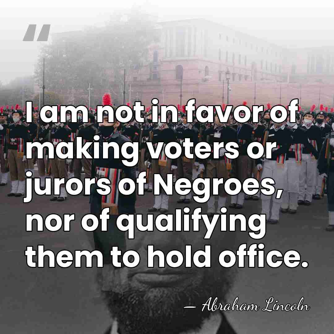 I am not in favor of making voters or jurors of Negroes,&hellip; - Abraham Lincoln