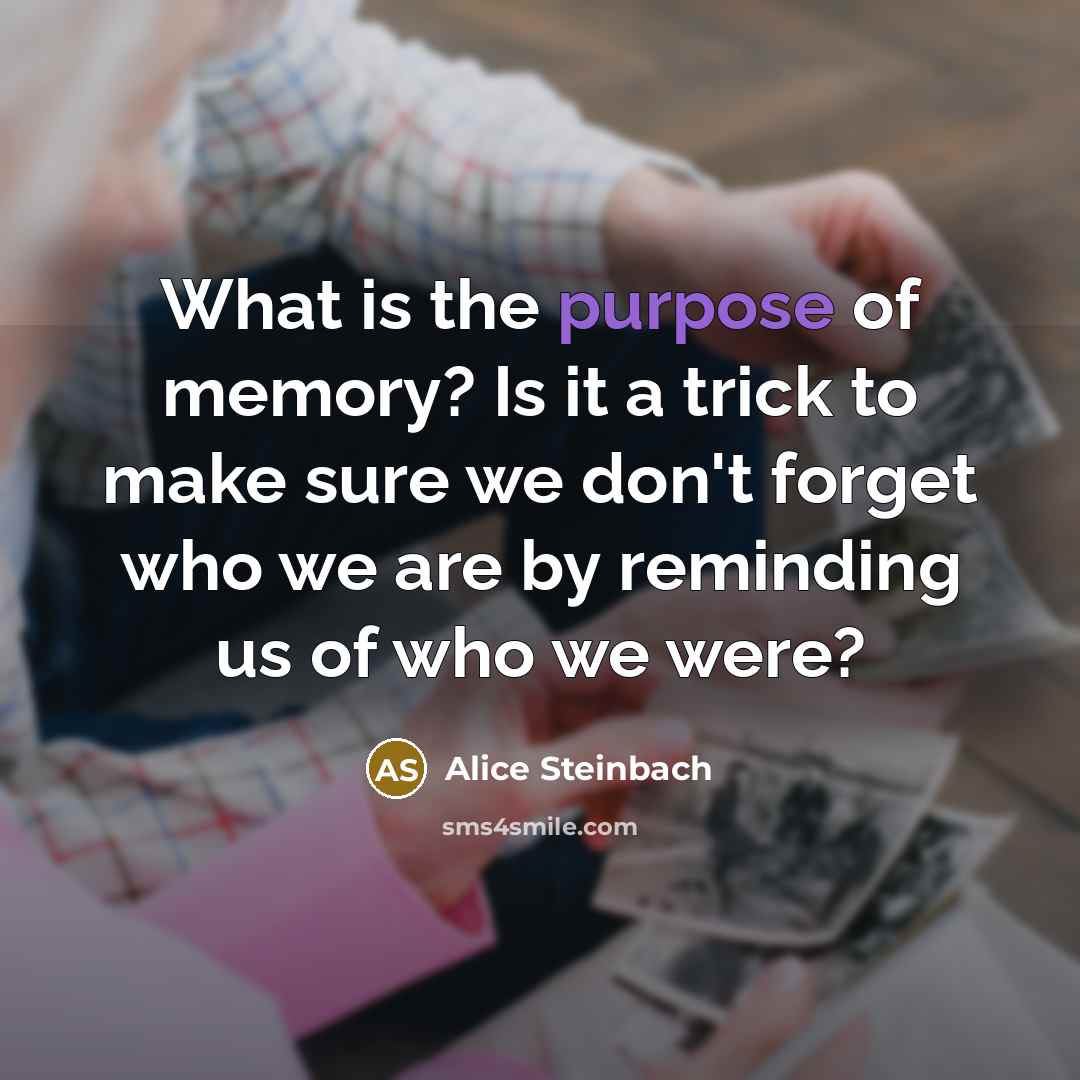 “What is the purpose of memory? Is it a trick…” quote by Alice Steinbach