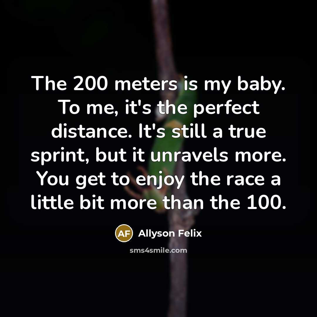 “The 200 meters is my baby. To me, it's the…” quote by Allyson Felix