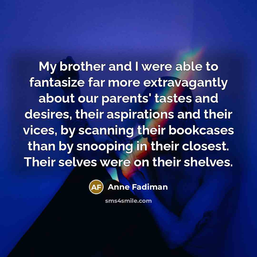 “My brother and I were able to fantasize far more…” quote by Anne Fadiman