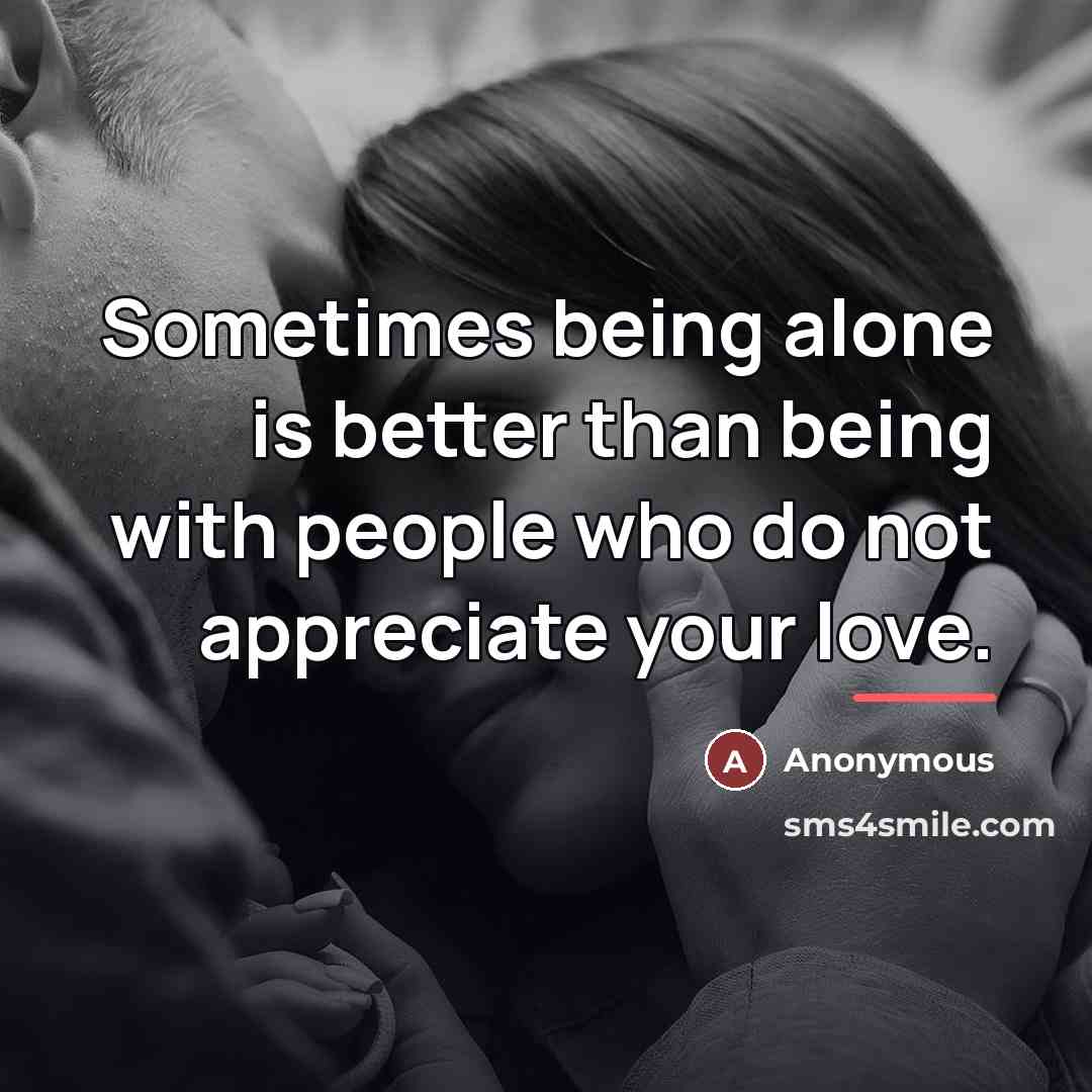 “Sometimes being alone is better than being with people who…” quote by Anonymous