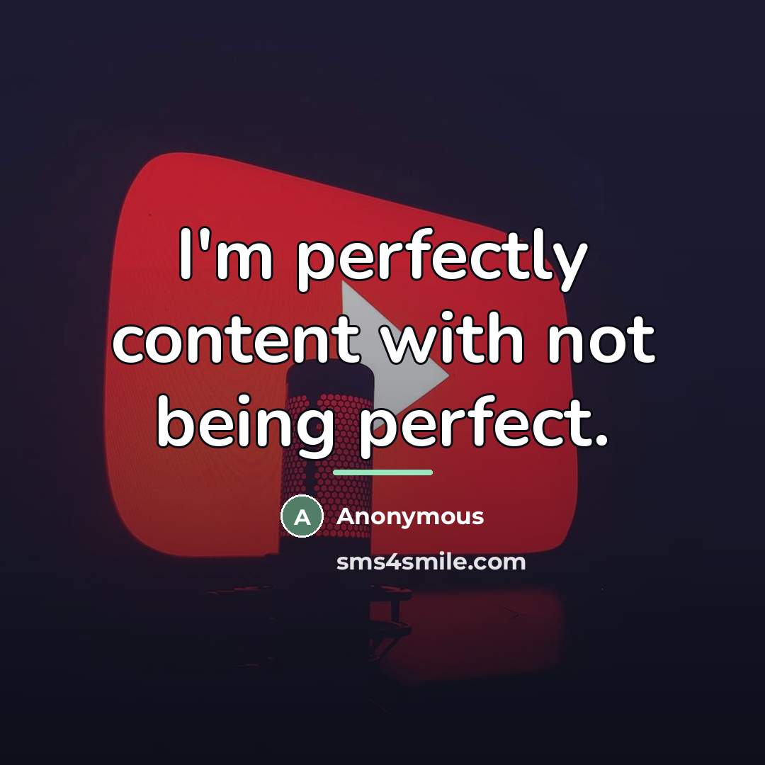 “I'm perfectly content with not being perfect.…” quote by Anonymous