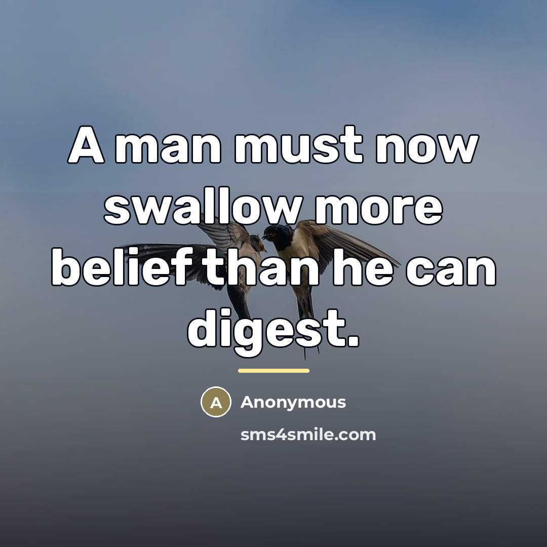 “A man must now swallow more belief than he can…” quote by Anonymous