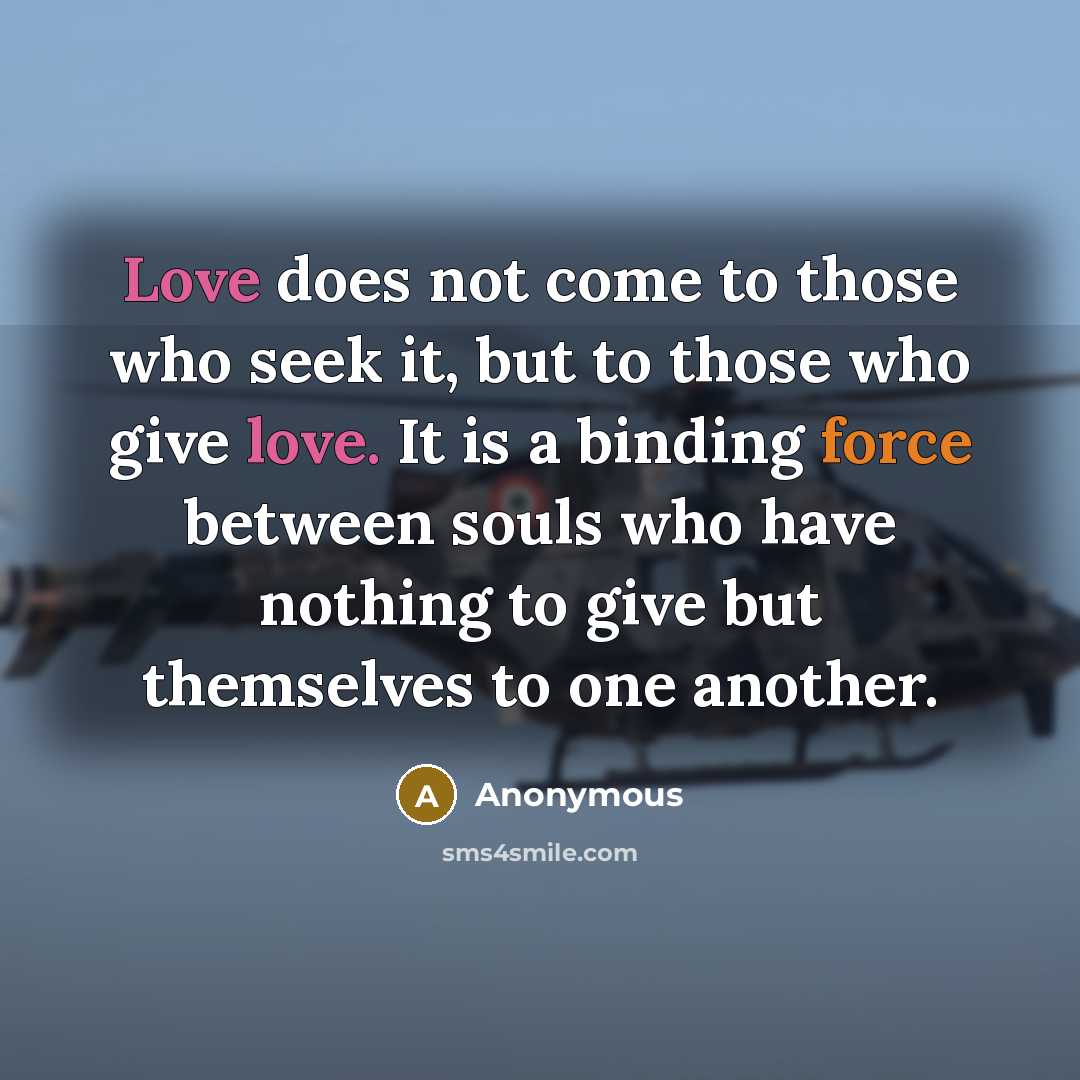 “Love does not come to those who seek it, but…” quote by Anonymous