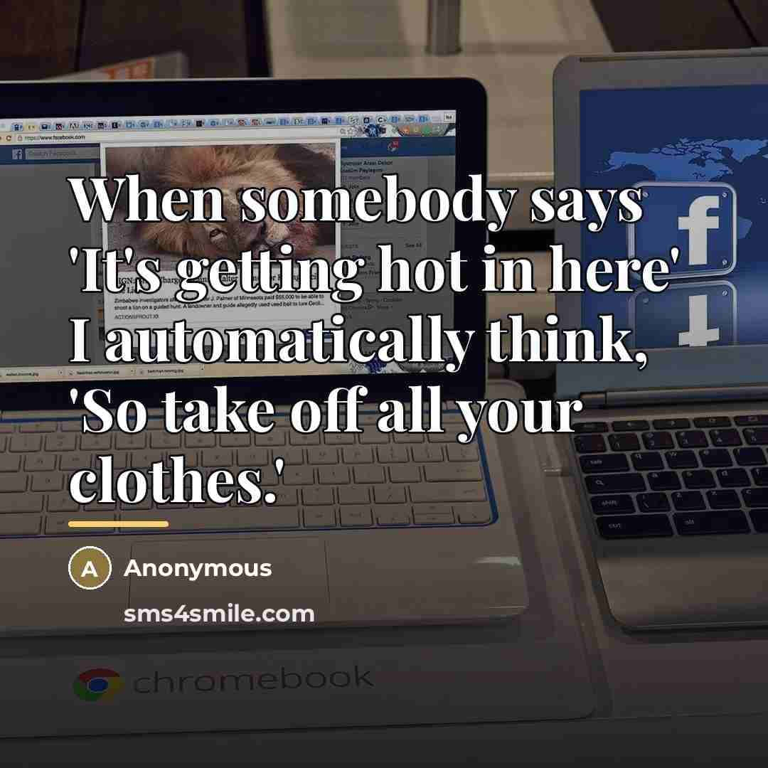 “When somebody says 'It's getting hot in here' I automatically…” quote by Anonymous