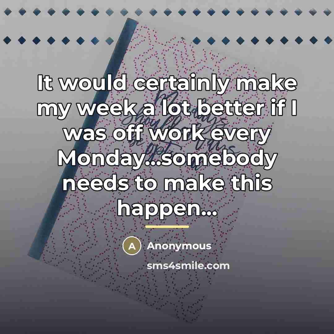 “It would certainly make my week a lot better if…” quote by Anonymous