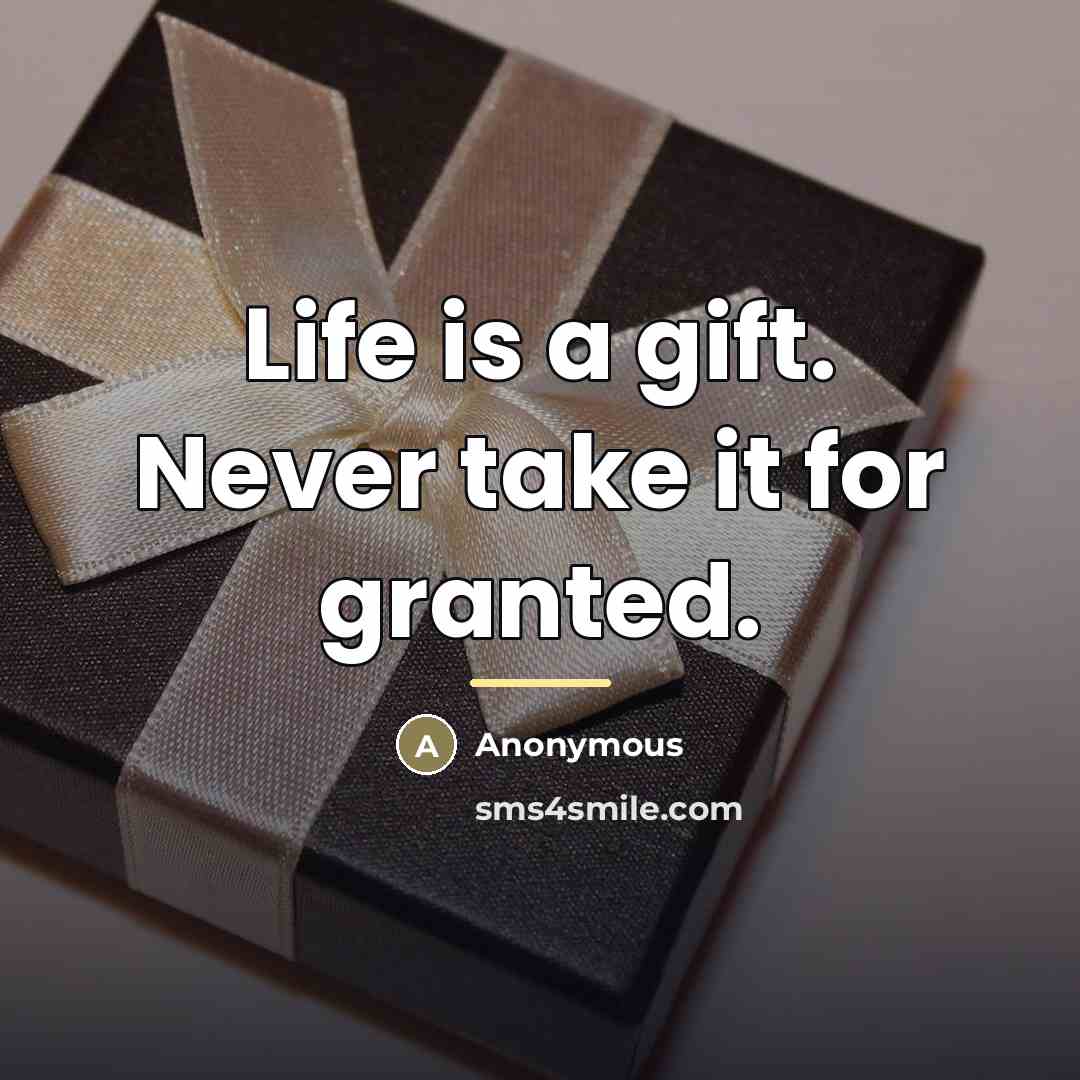 “Life is a gift. Never take it for granted.…” quote by Anonymous
