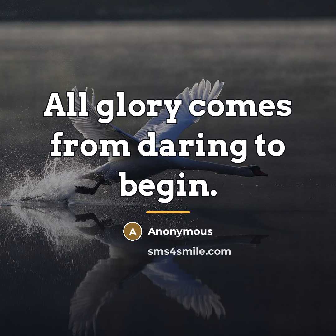 “All glory comes from daring to begin.…” quote by Anonymous