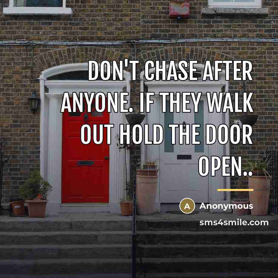 “Don't chase after anyone. If they walk out hold the…” quote by Anonymous