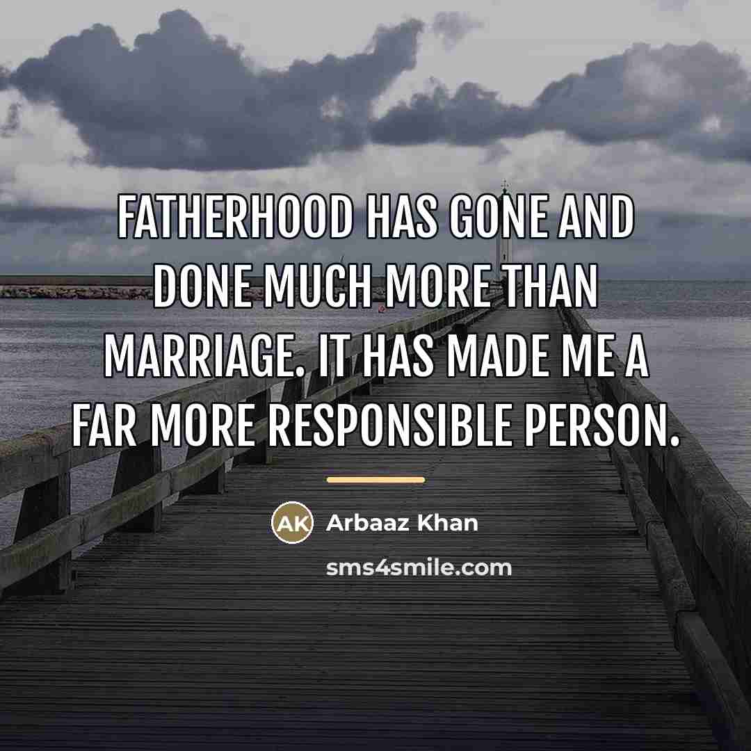 “Fatherhood has gone and done much more than marriage. It…” quote by Arbaaz Khan