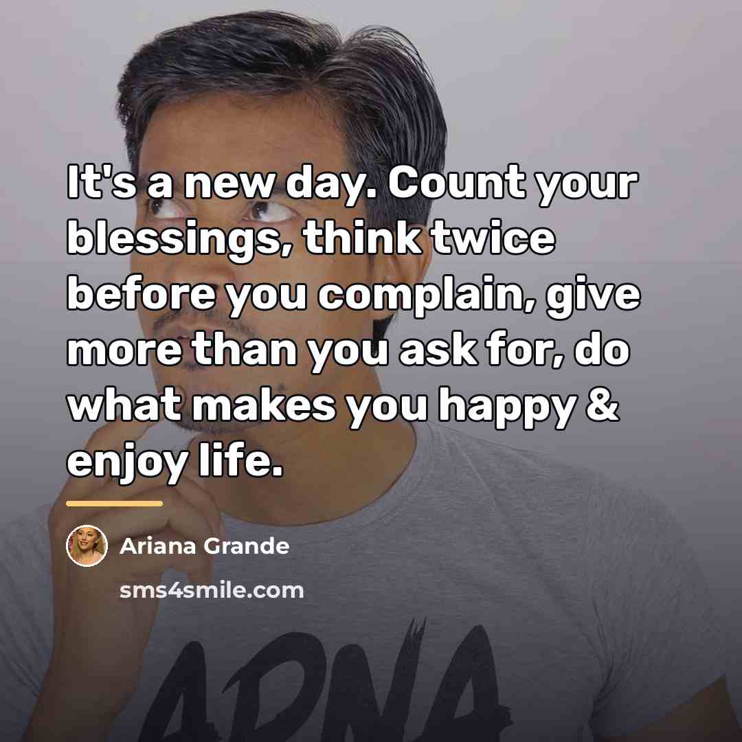 “It's a new day. Count your blessings, think twice before…” quote by Ariana Grande