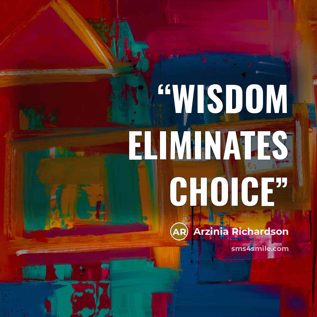 “Wisdom eliminates Choice” quote by Arzinia Richardson