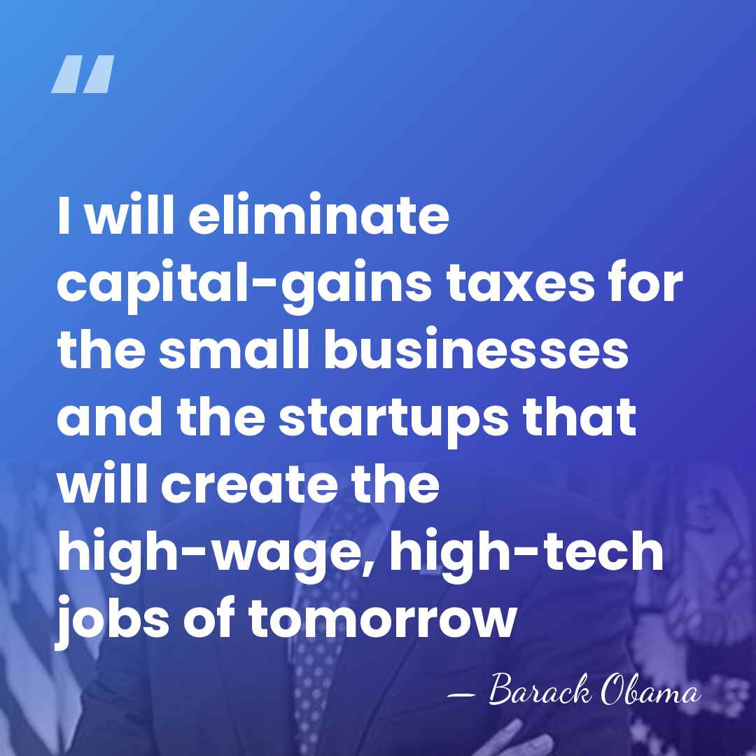 I will eliminate capital-gains taxes for the small businesses and the startups&hellip; - Barack Obama