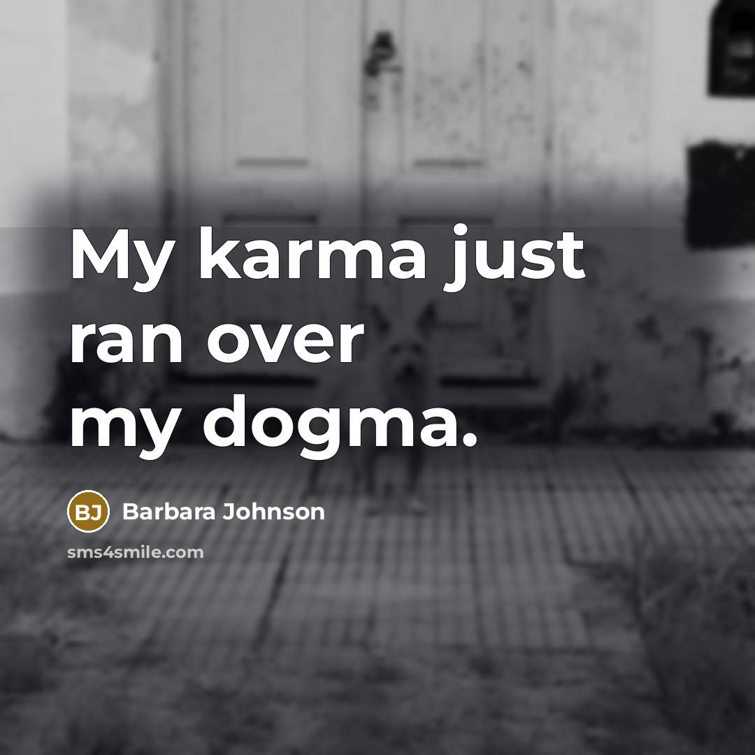 “My karma just ran over my dogma.…” quote by Barbara Johnson