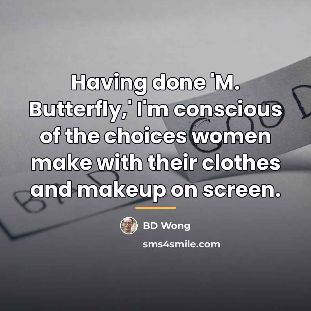 “Having done 'M. Butterfly,' I'm conscious of the choices women…” quote by BD Wong