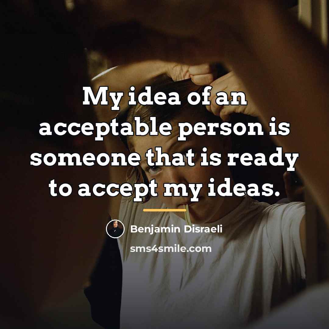 “My idea of an acceptable person is someone that is…” quote by Benjamin Disraeli