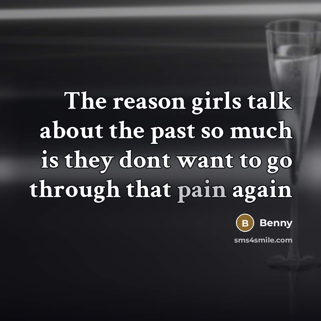 “The reason girls talk about the past so much is…” quote by Benny