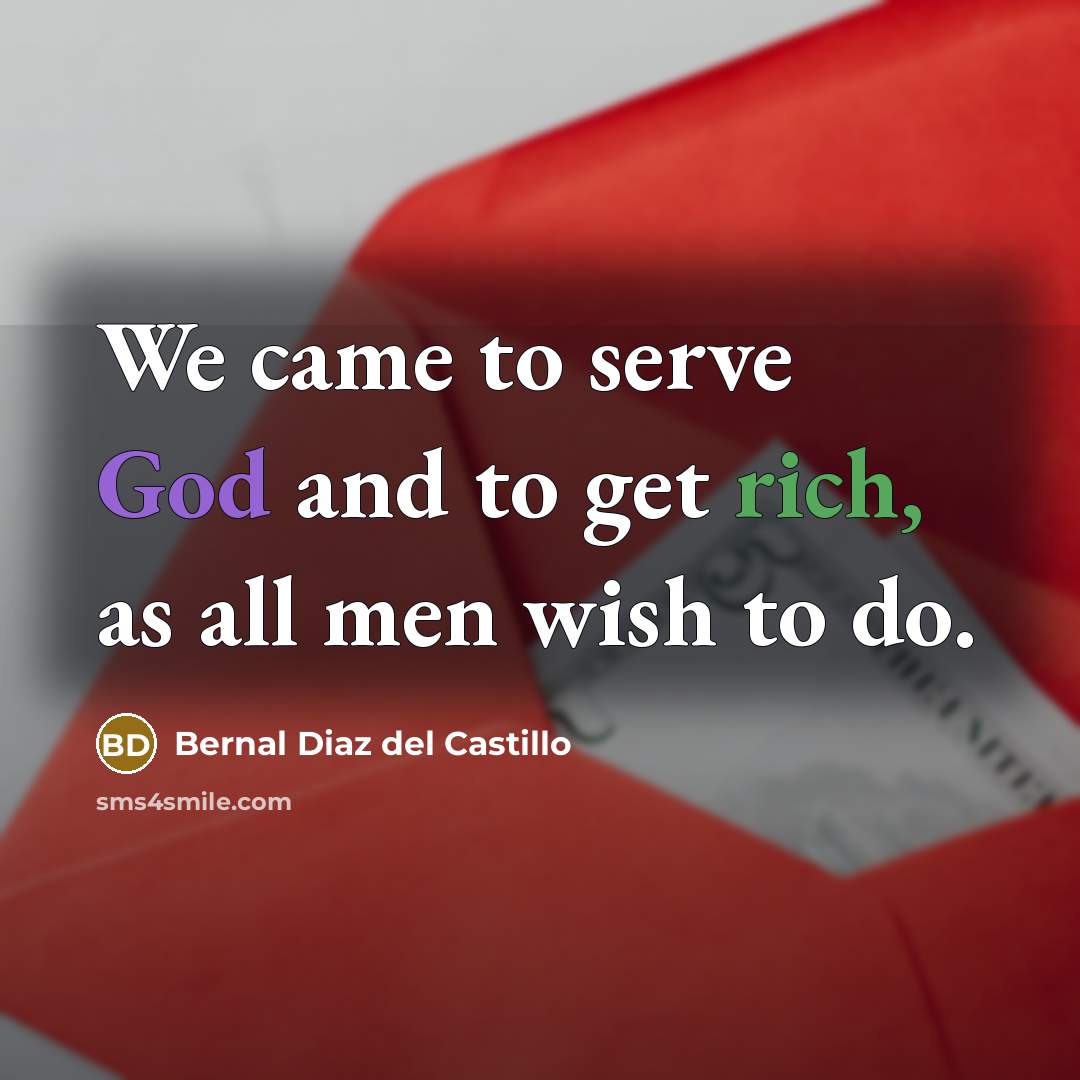 “We came to serve God and to get rich, as…” quote by Bernal Diaz del Castillo