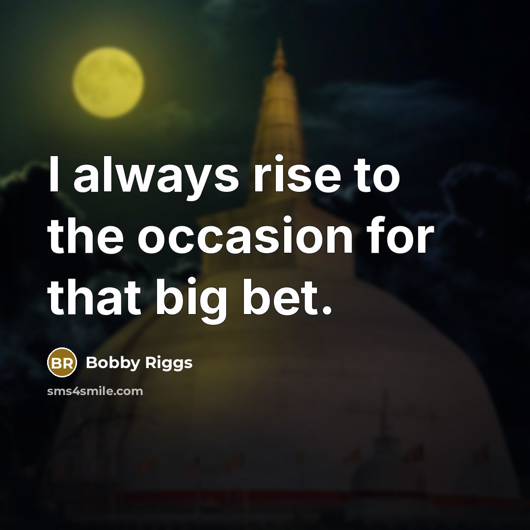 “I always rise to the occasion for that big bet.…” quote by Bobby Riggs