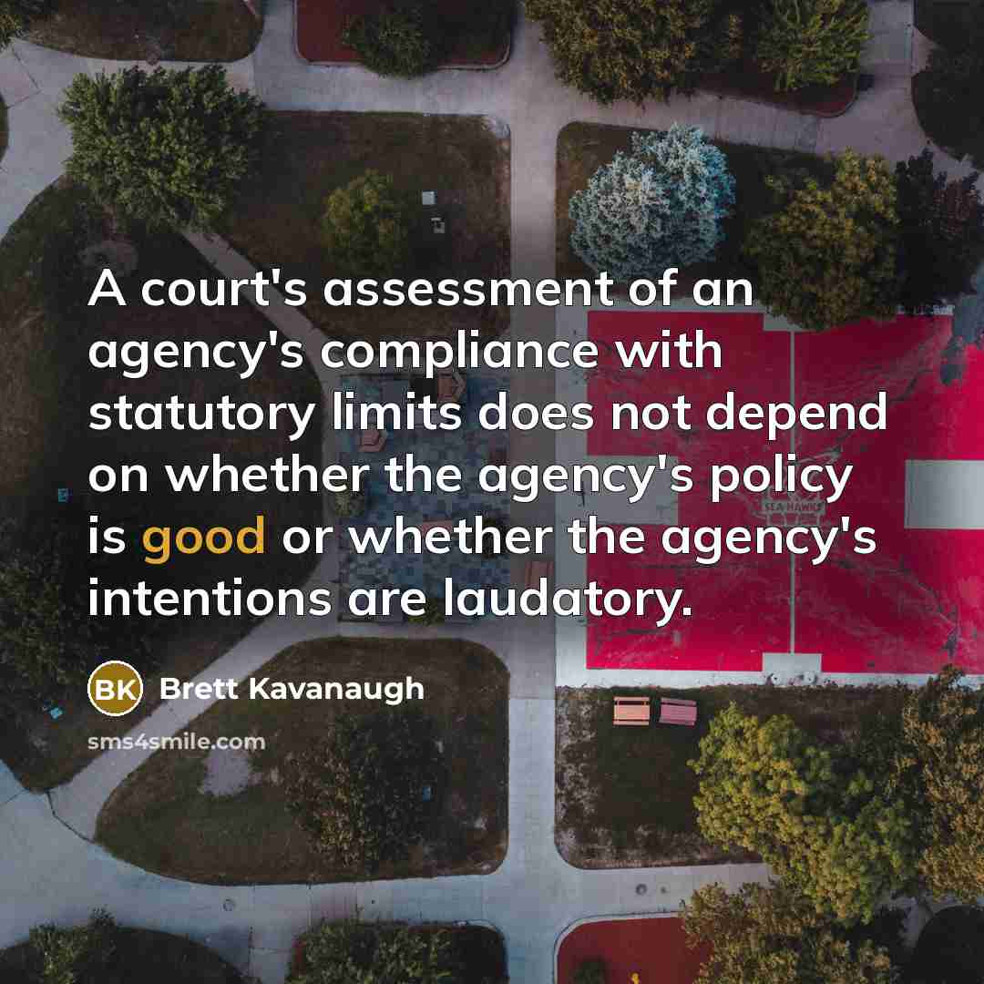 “A court's assessment of an agency's compliance with statutory limits…” quote by Brett Kavanaugh
