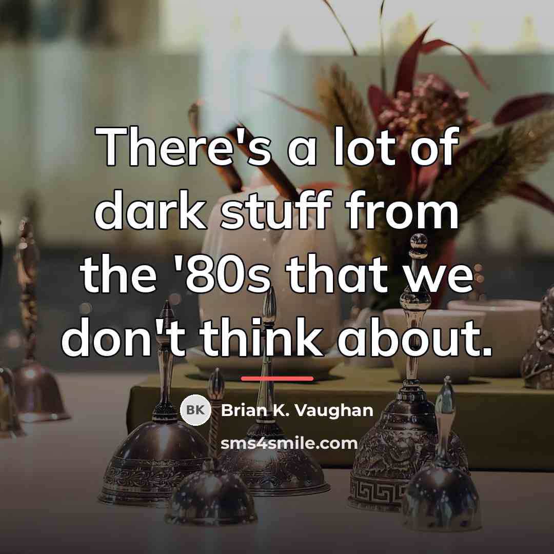 “There's a lot of dark stuff from the '80s that…” quote by Brian K. Vaughan
