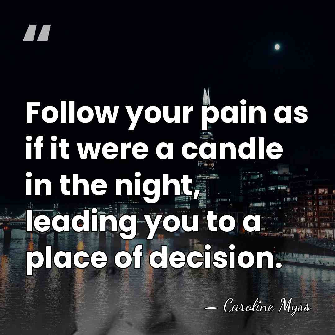 Follow your pain as if it were a candle in the night,&hellip; - Caroline Myss