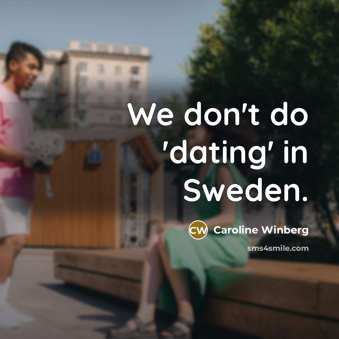 “We don't do 'dating' in Sweden.…” quote by Caroline Winberg