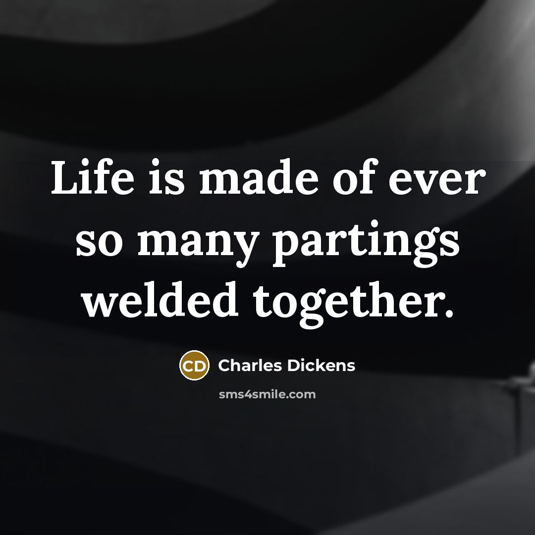 “Life is made of ever so many partings welded together.…” quote by Charles Dickens