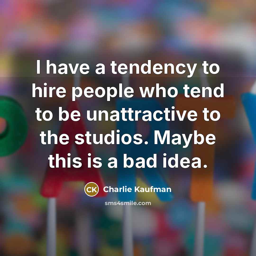 “I have a tendency to hire people who tend to…” quote by Charlie Kaufman