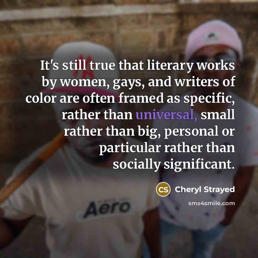 “It's still true that literary works by women, gays, and…” quote by Cheryl Strayed
