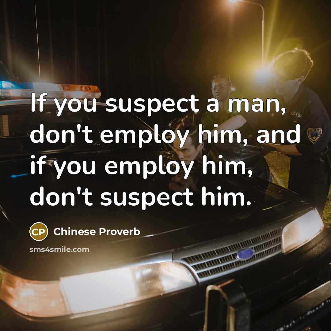 “If you suspect a man, don't employ him, and if…” quote by Chinese Proverb