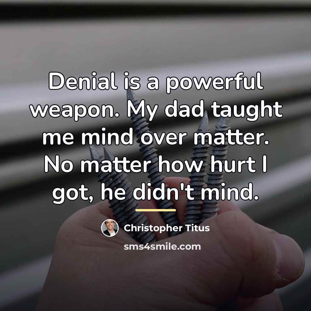 “Denial is a powerful weapon. My dad taught me mind…” quote by Christopher Titus