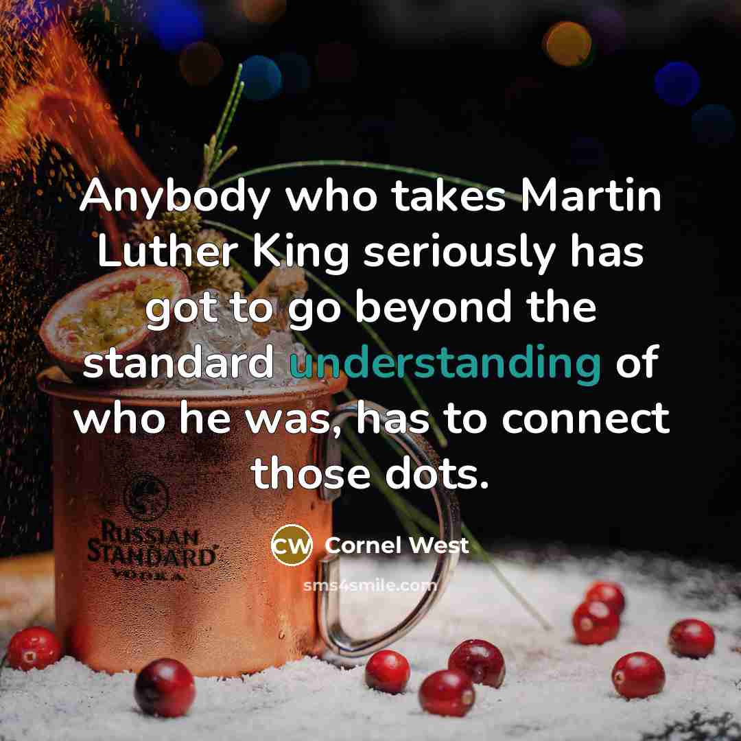 “Anybody who takes Martin Luther King seriously has got to…” quote by Cornel West