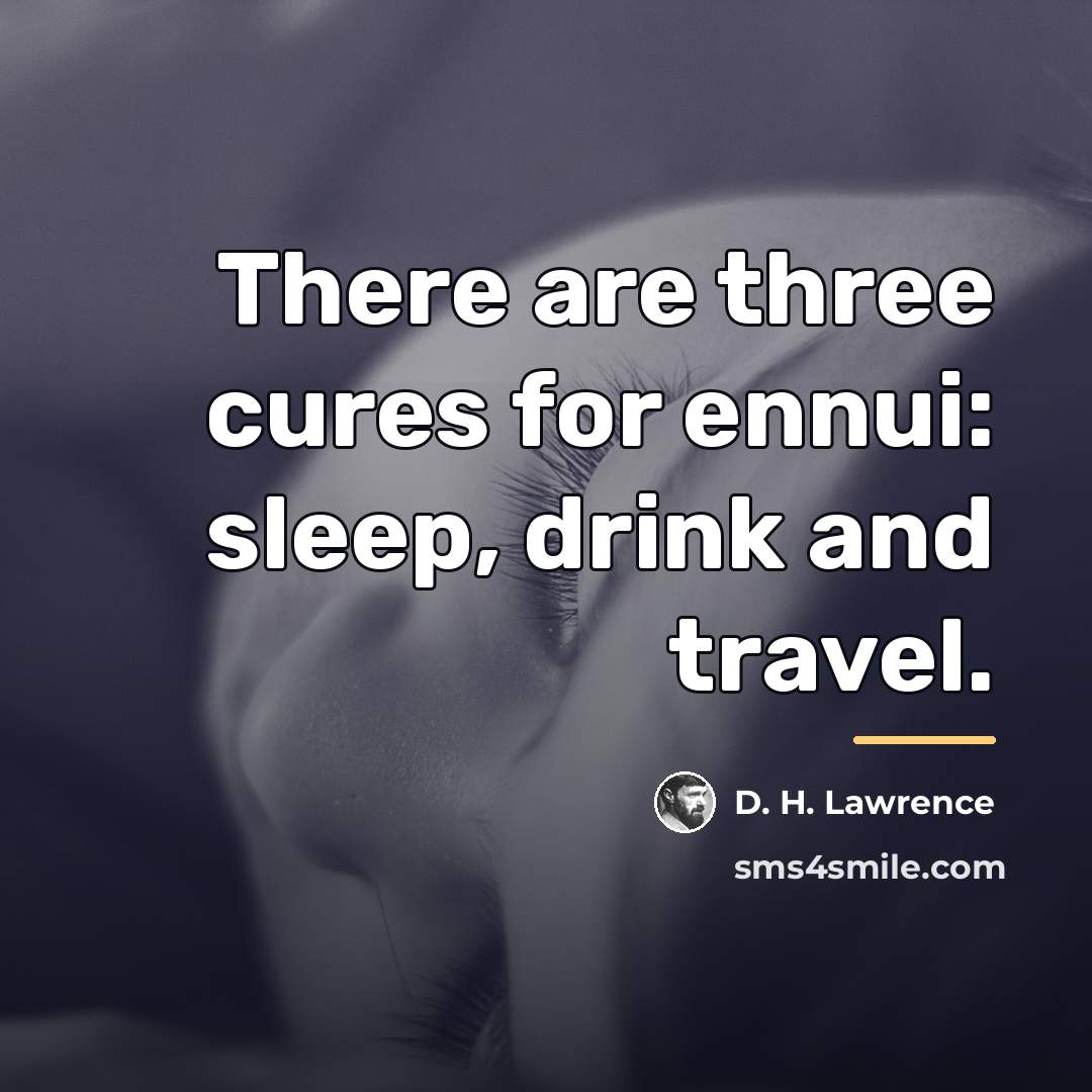 “There are three cures for ennui: sleep, drink and travel.…” quote by D. H. Lawrence