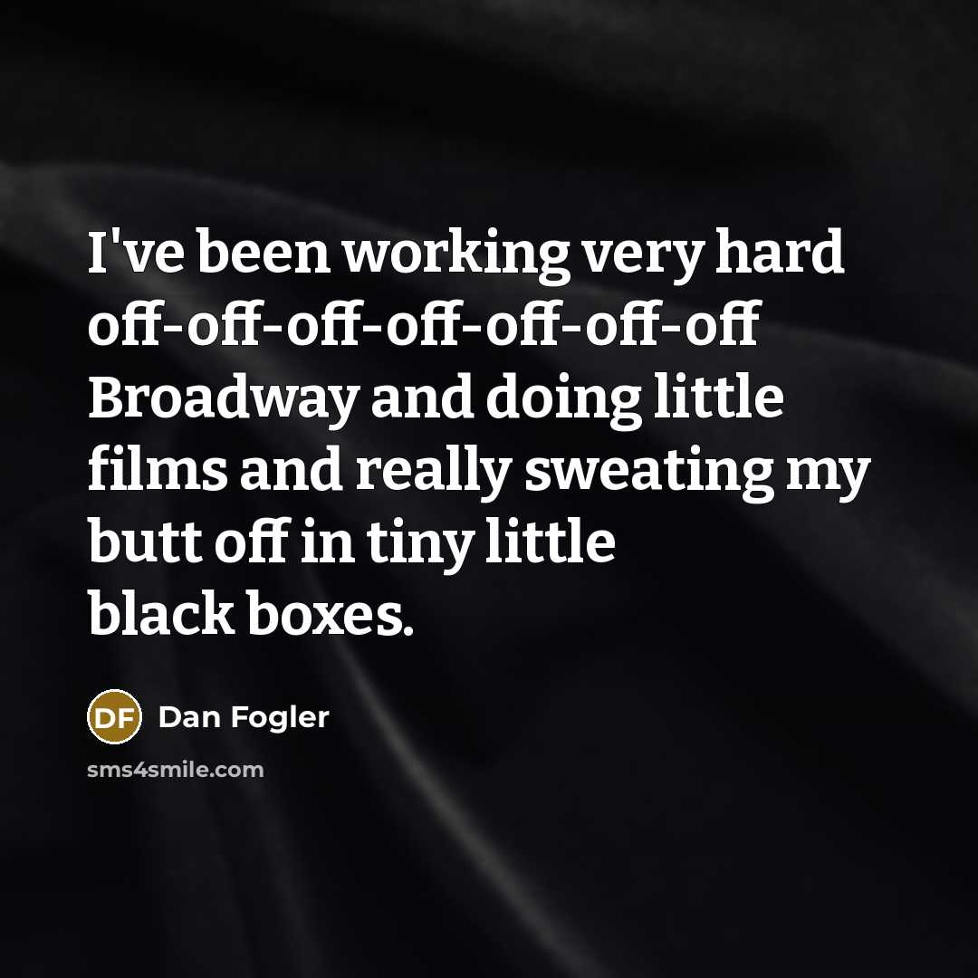 “I've been working very hard off-off-off-off-off-off-off Broadway and doing little…” quote by Dan Fogler