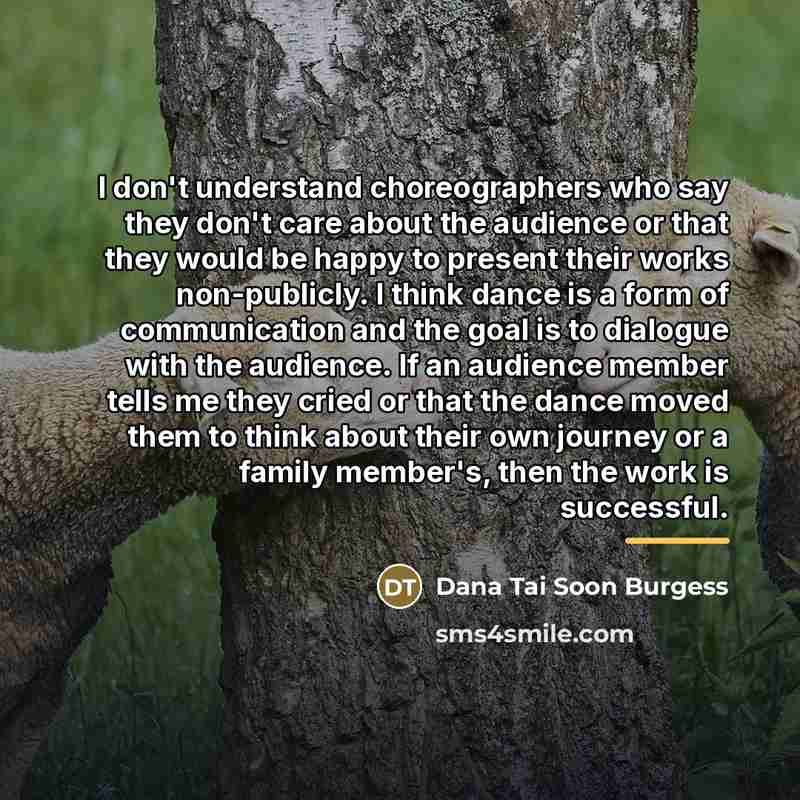“I don't understand choreographers who say they don't care about…” quote by Dana Tai Soon Burgess