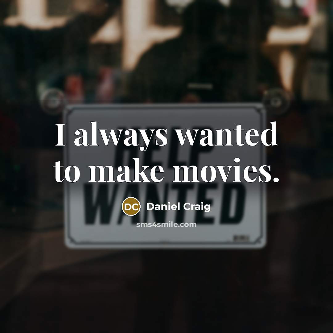 “I always wanted to make movies.…” quote by Daniel Craig