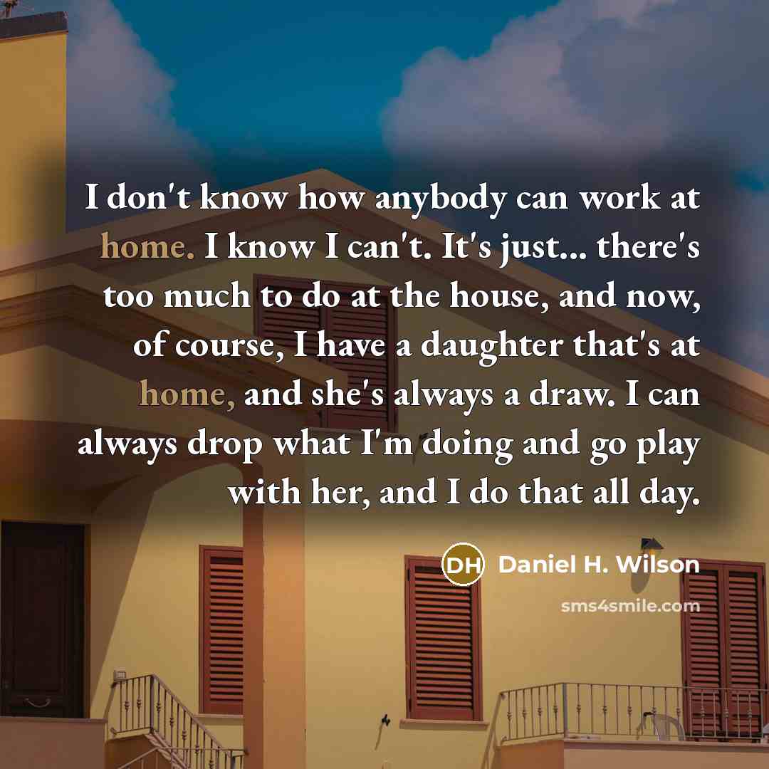 “I don't know how anybody can work at home. I…” quote by Daniel H. Wilson