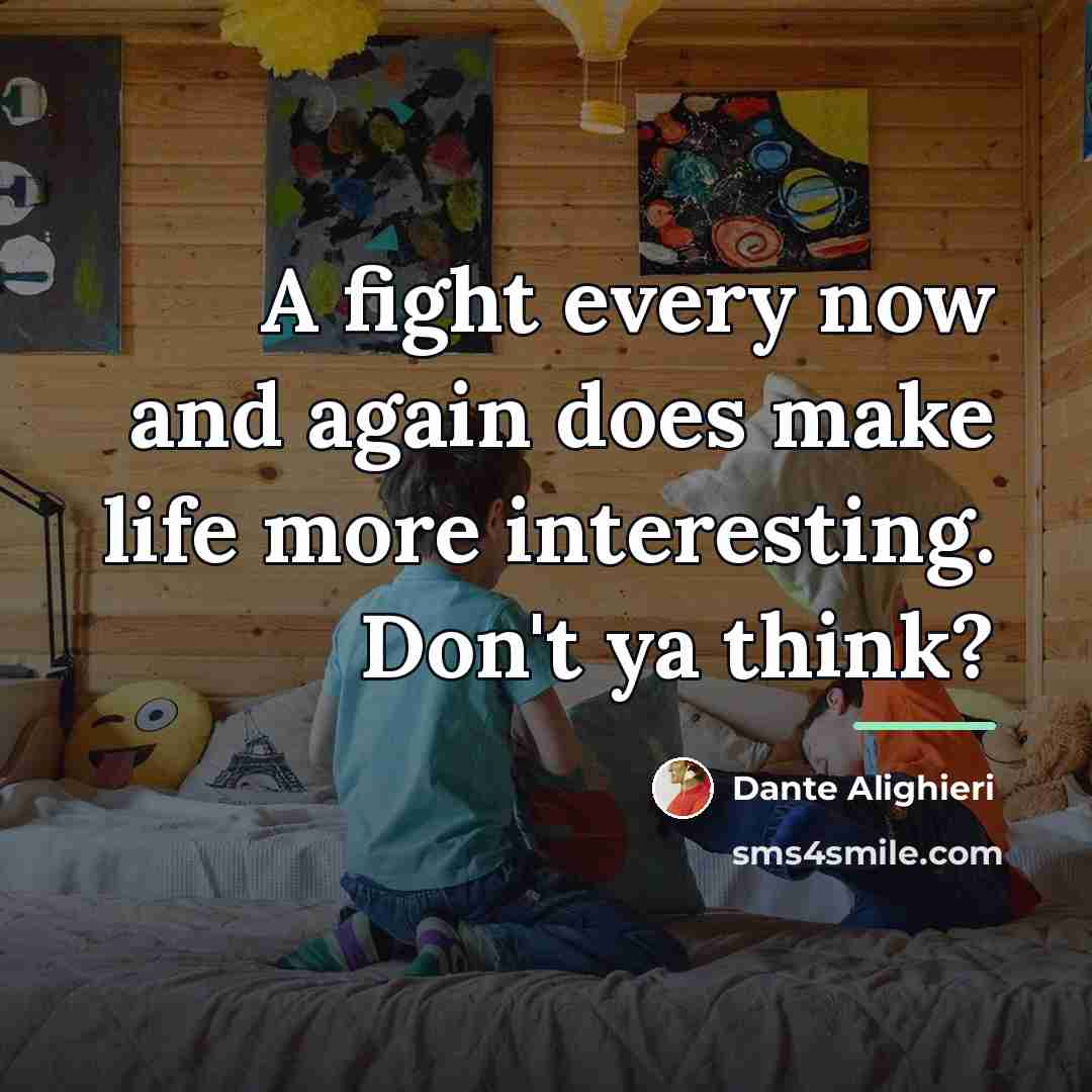 “A fight every now and again does make life more…” quote by Dante Alighieri