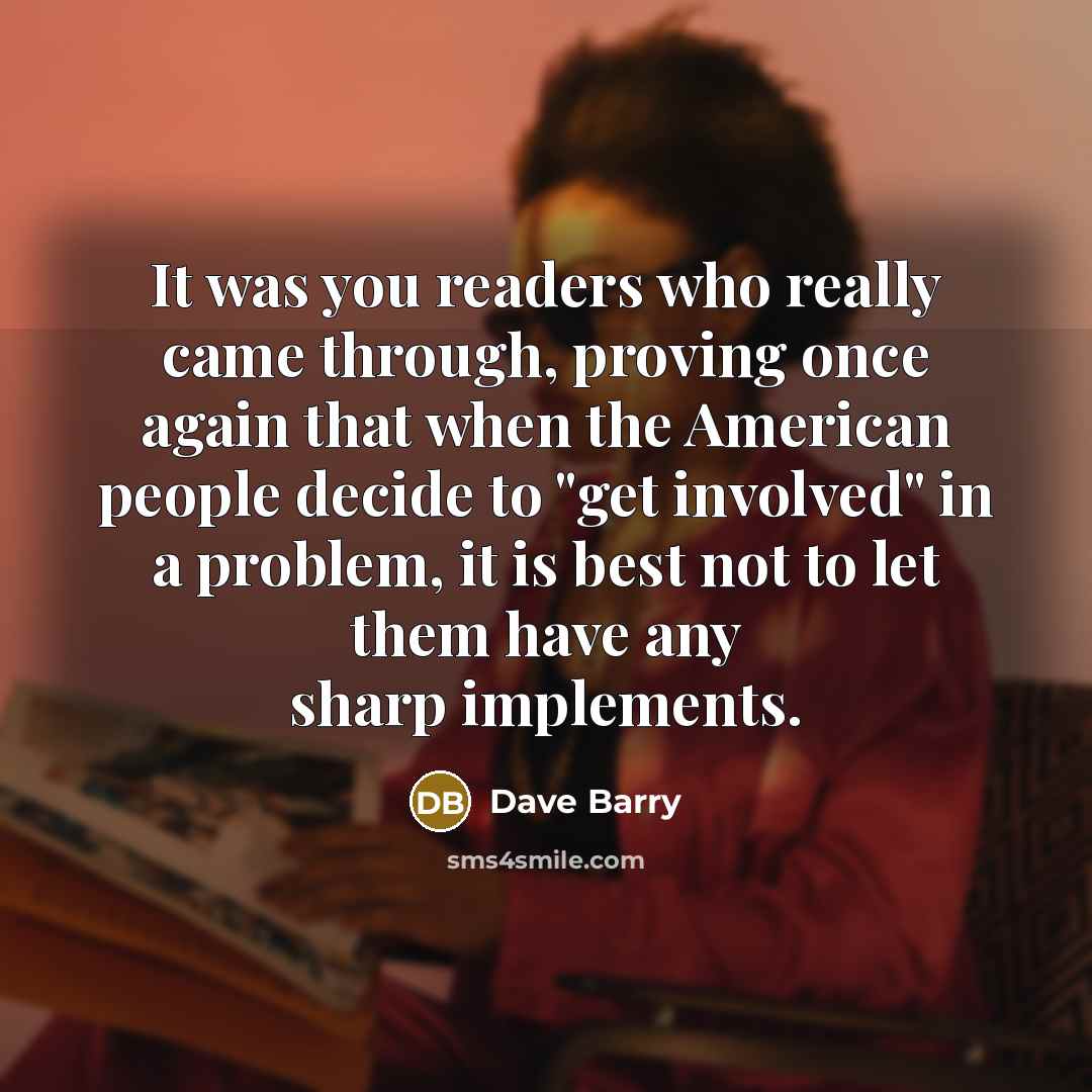 “It was you readers who really came through, proving once…” quote by Dave Barry