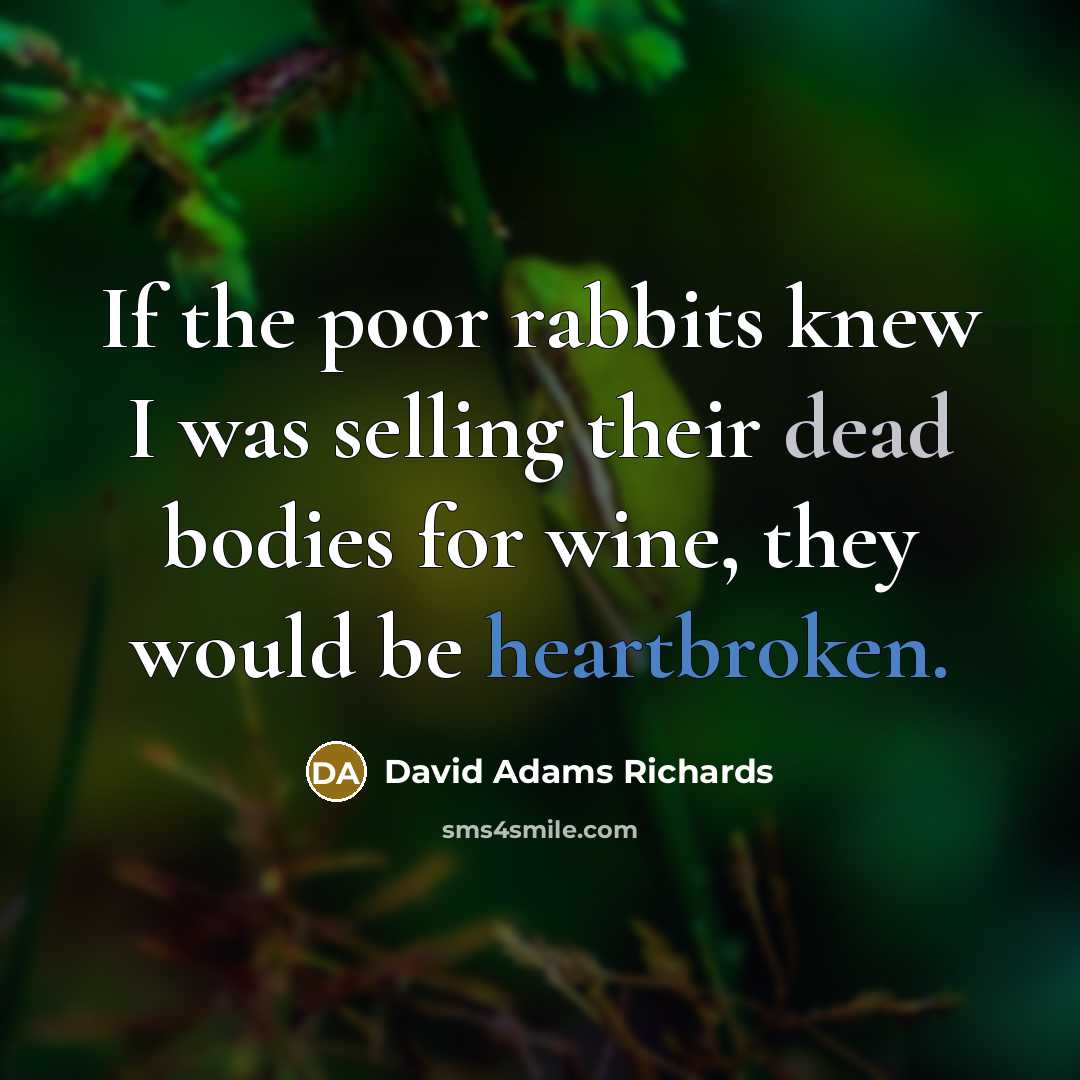 “If the poor rabbits knew I was selling their dead…” quote by David Adams Richards