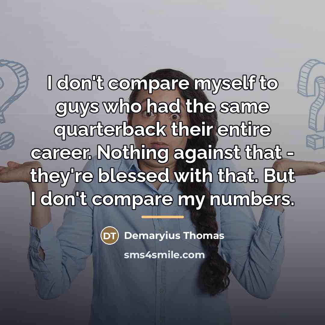 “I don't compare myself to guys who had the same…” quote by Demaryius Thomas