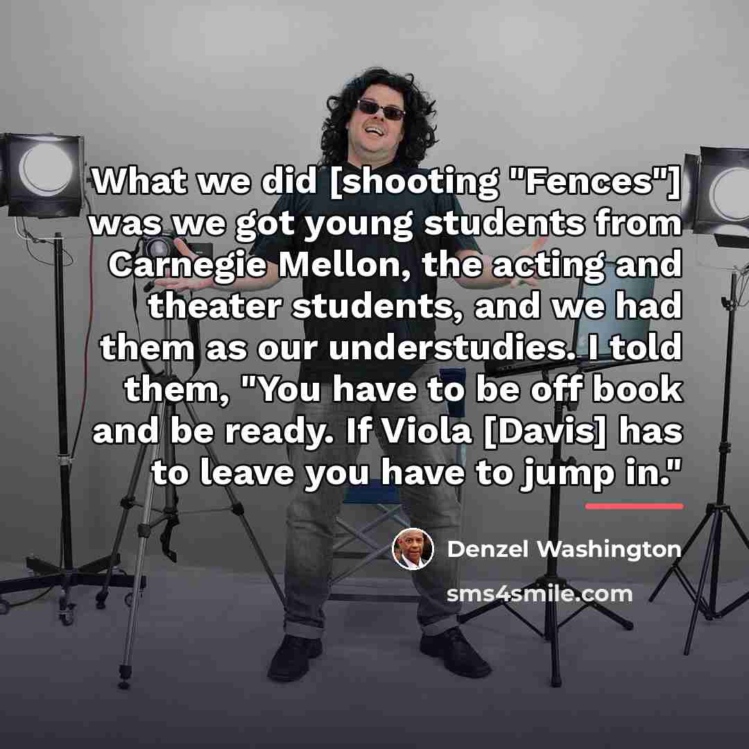 “What we did [shooting "Fences"] was we got young students…” quote by Denzel Washington