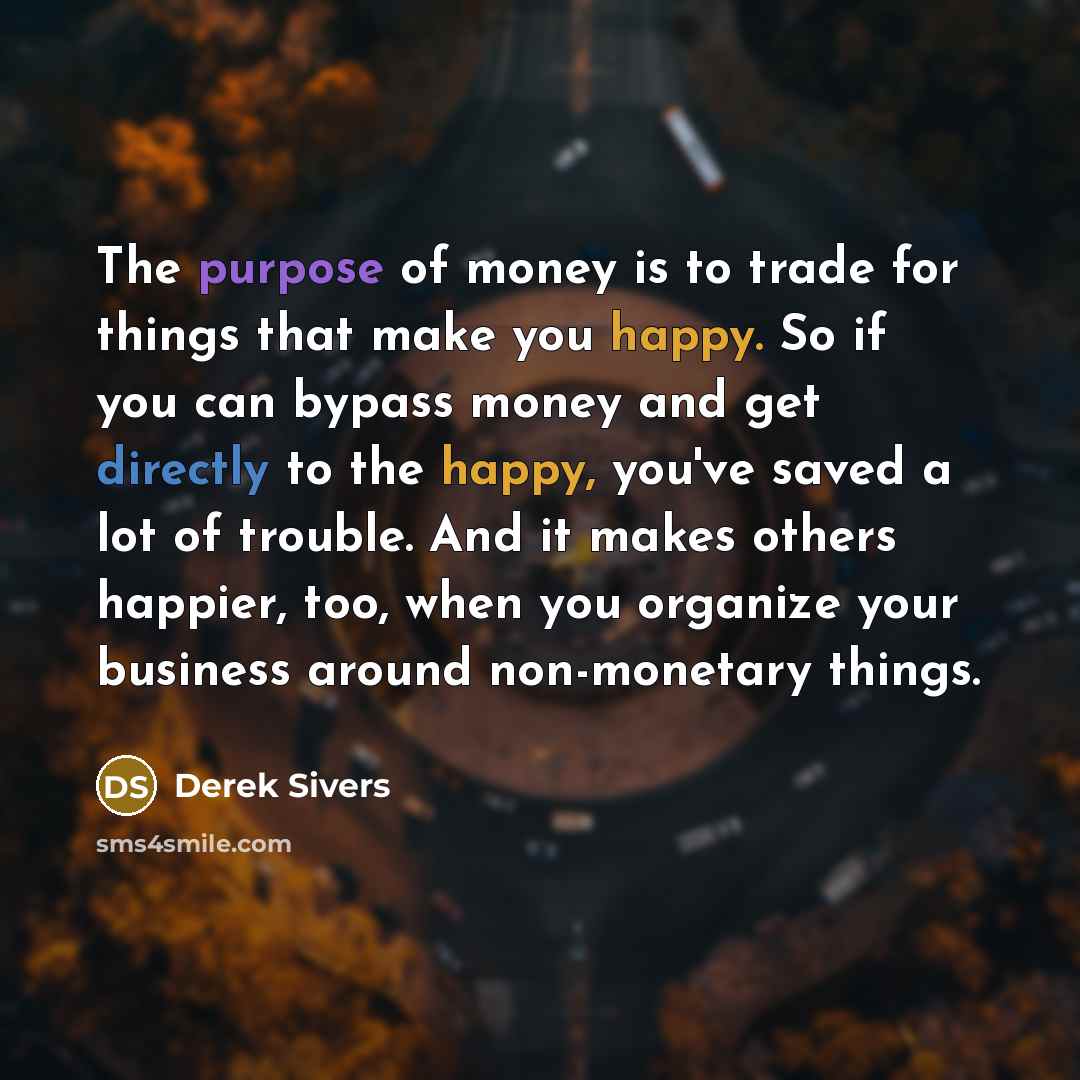 “The purpose of money is to trade for things that…” quote by Derek Sivers