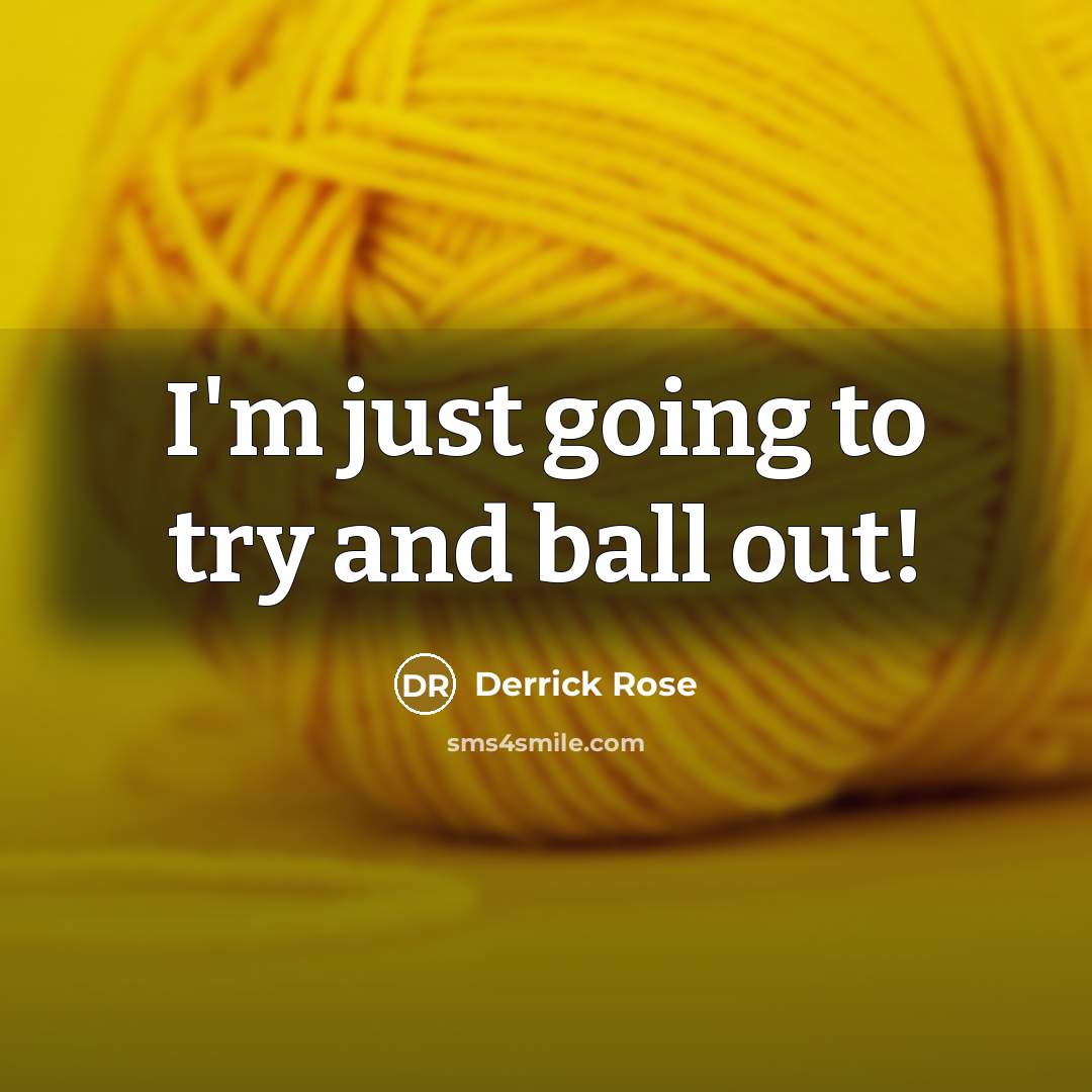 “I'm just going to try and ball out!…” quote by Derrick Rose