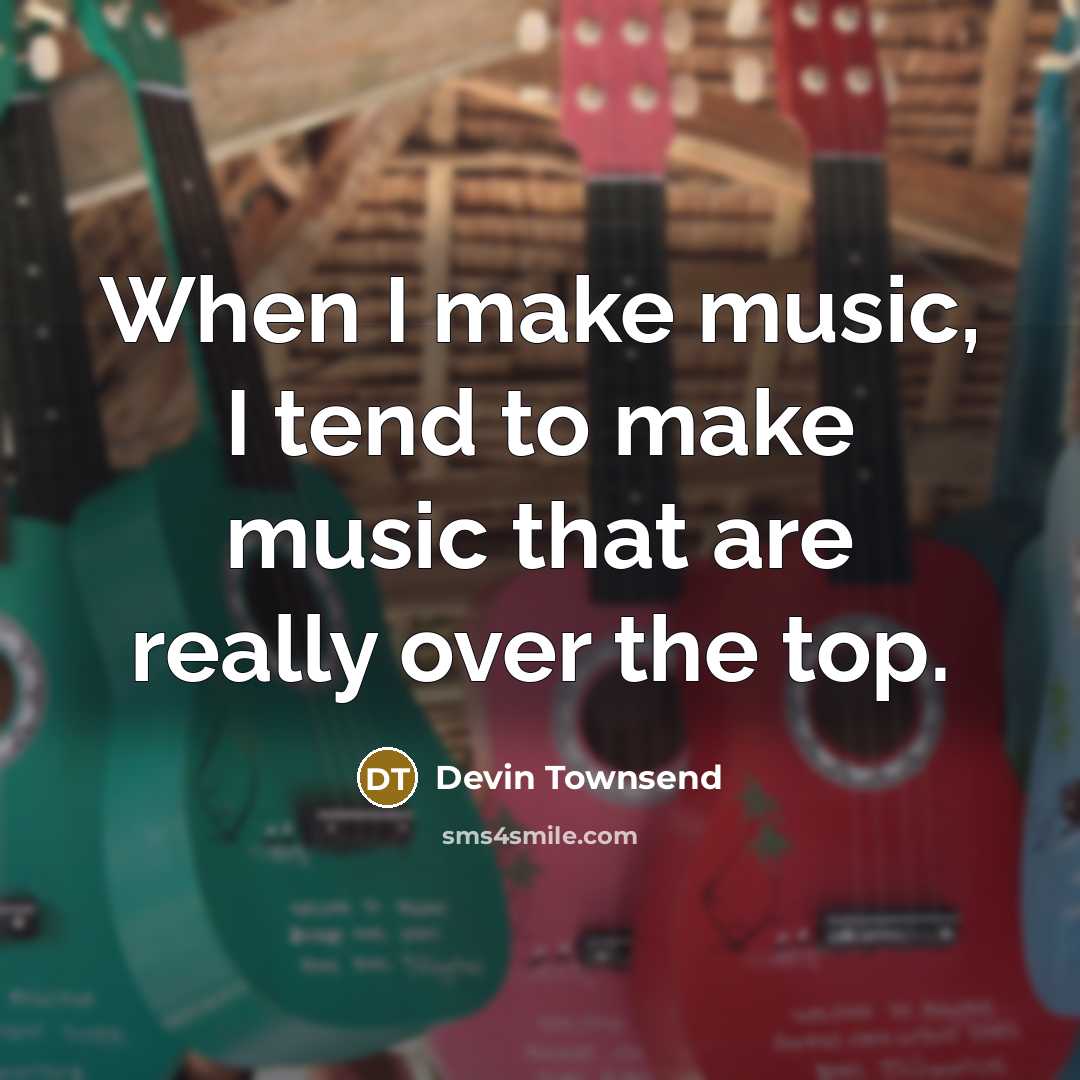 “When I make music, I tend to make music that…” quote by Devin Townsend