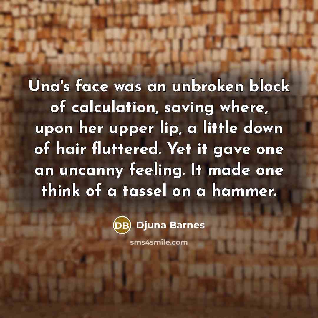 “Una's face was an unbroken block of calculation, saving where,…” quote by Djuna Barnes
